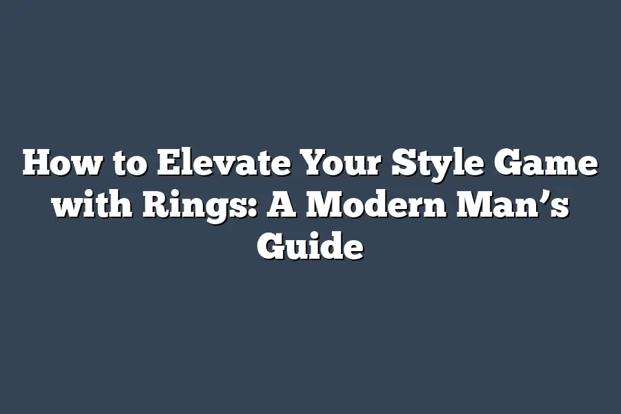 How to Elevate Your Style Game with Rings: A Modern Man’s Guide