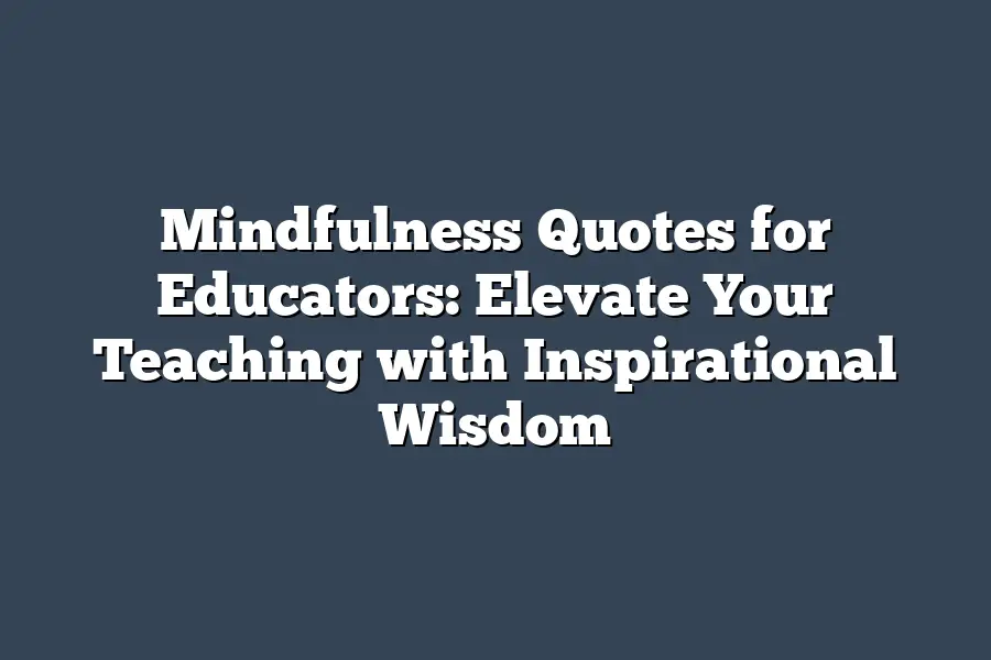 Mindfulness Quotes for Educators: Elevate Your Teaching with Inspirational Wisdom