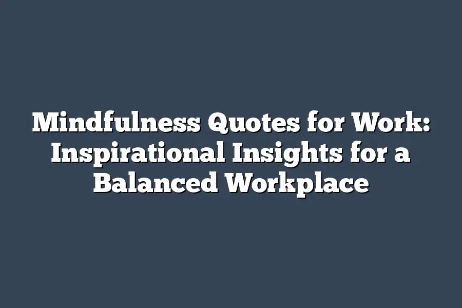 Mindfulness Quotes for Work: Inspirational Insights for a Balanced Workplace