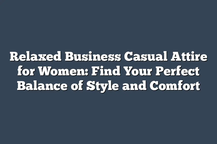 Relaxed Business Casual Attire for Women: Find Your Perfect Balance of Style and Comfort