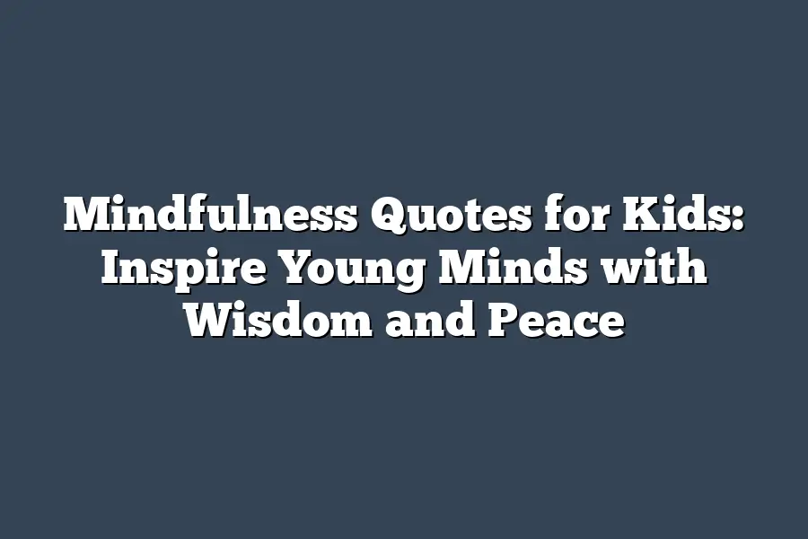 Mindfulness Quotes for Kids: Inspire Young Minds with Wisdom and Peace