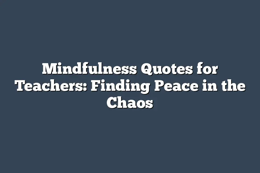 Mindfulness Quotes for Teachers: Finding Peace in the Chaos