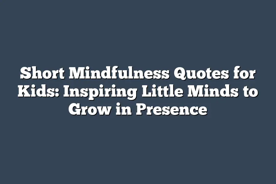 Short Mindfulness Quotes for Kids: Inspiring Little Minds to Grow in Presence